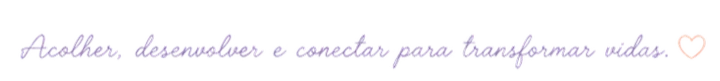 Acolher, desenvolver e conectar para transformar vidas.